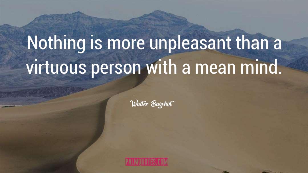 Walter Bagehot Quotes: Nothing is more unpleasant than