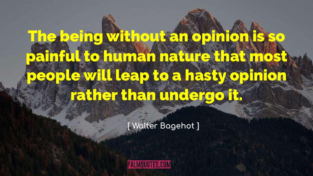 Walter Bagehot Quotes: The being without an opinion
