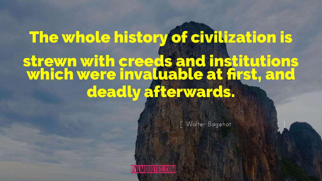 Walter Bagehot Quotes: The whole history of civilization