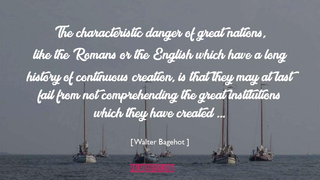 Walter Bagehot Quotes: The characteristic danger of great