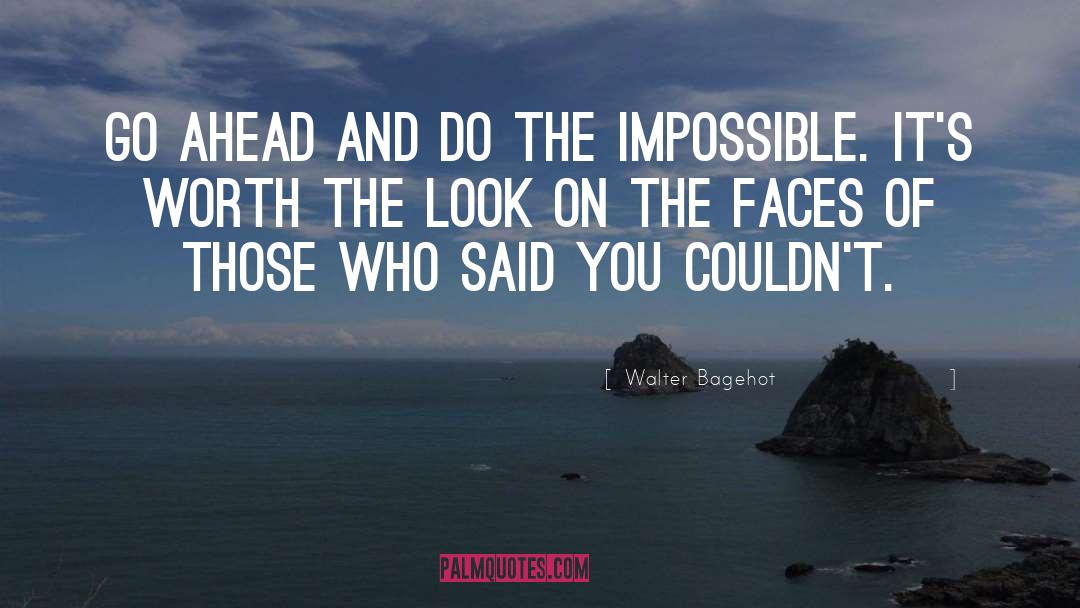 Walter Bagehot Quotes: Go ahead and do the