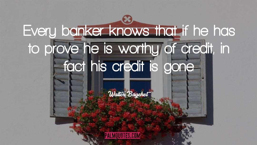 Walter Bagehot Quotes: Every banker knows that if