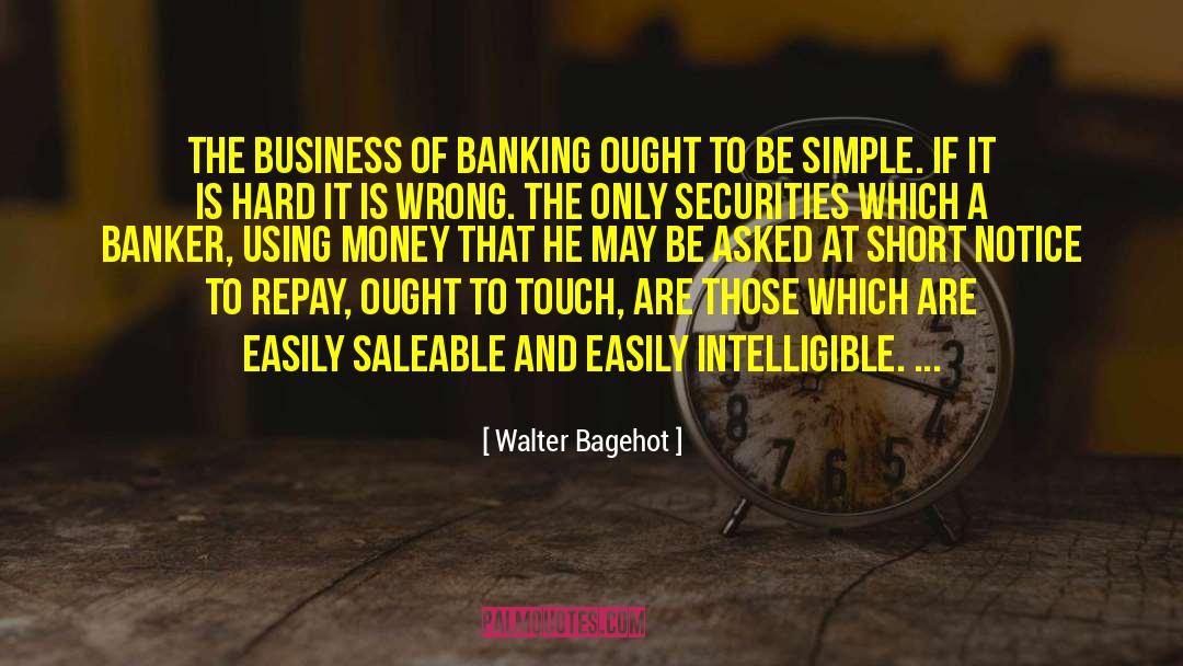 Walter Bagehot Quotes: The business of banking ought