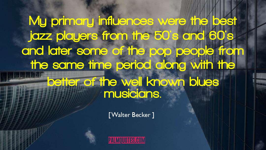 Walter Becker Quotes: My primary influences were the