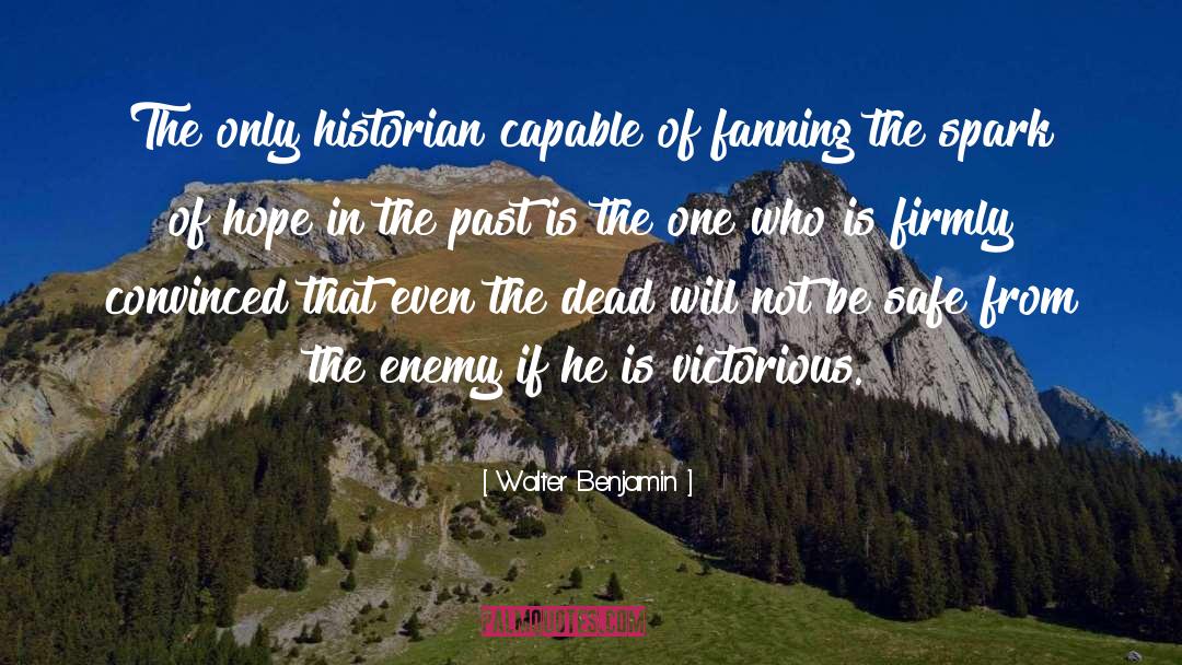 Walter Benjamin Quotes: The only historian capable of