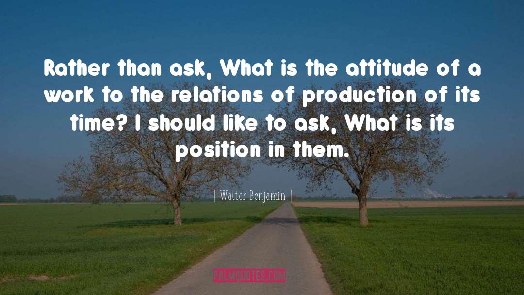 Walter Benjamin Quotes: Rather than ask, What is