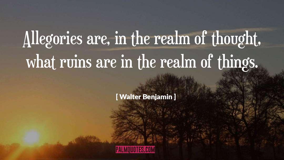 Walter Benjamin Quotes: Allegories are, in the realm