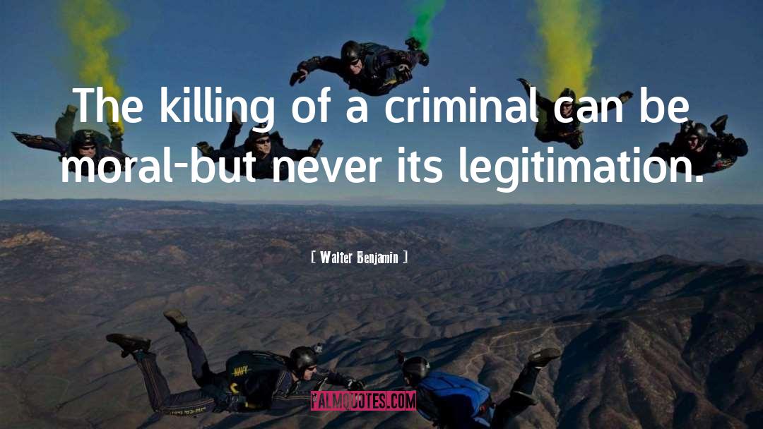 Walter Benjamin Quotes: The killing of a criminal