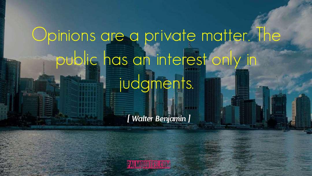Walter Benjamin Quotes: Opinions are a private matter.