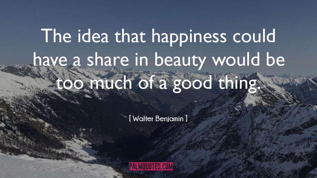 Walter Benjamin Quotes: The idea that happiness could