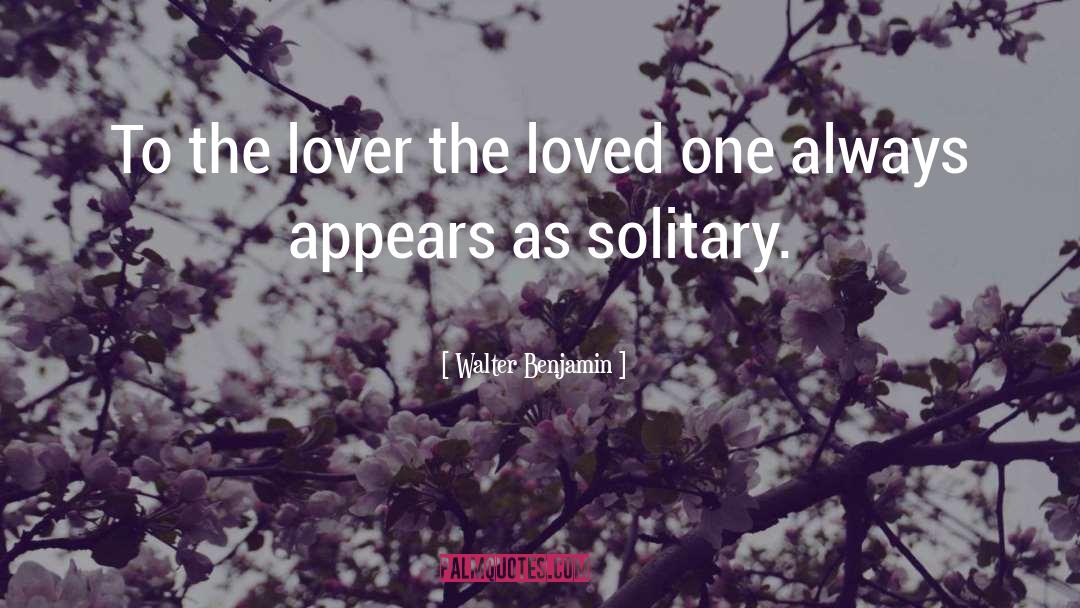 Walter Benjamin Quotes: To the lover the loved