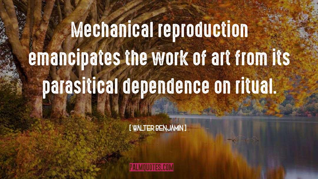 Walter Benjamin Quotes: Mechanical reproduction emancipates the work