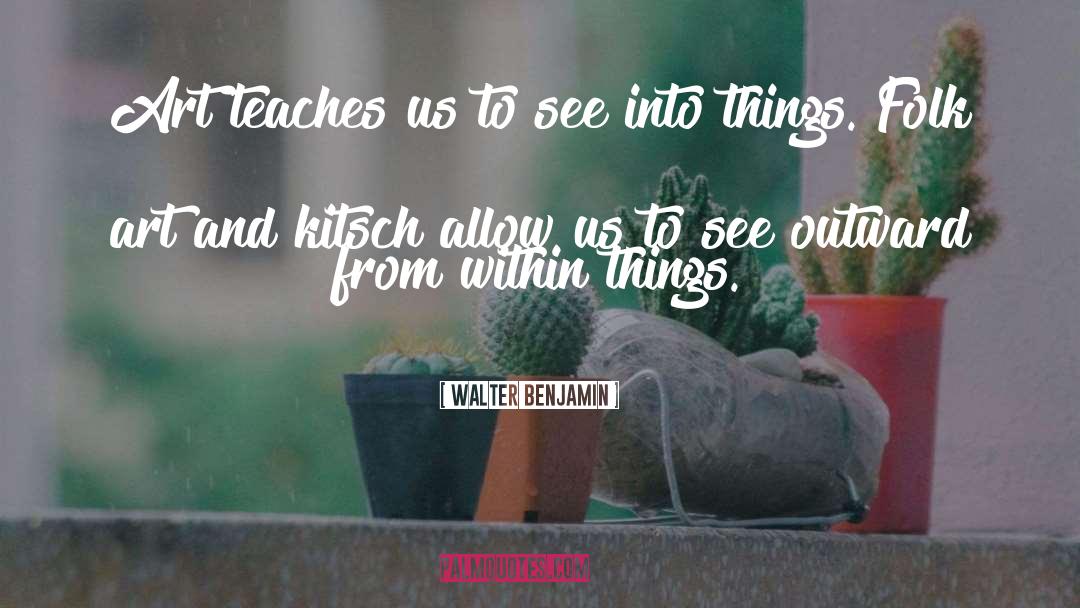 Walter Benjamin Quotes: Art teaches us to see