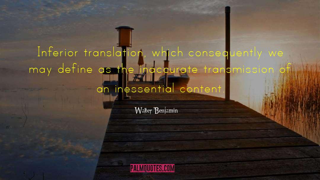 Walter Benjamin Quotes: Inferior translation, which consequently we