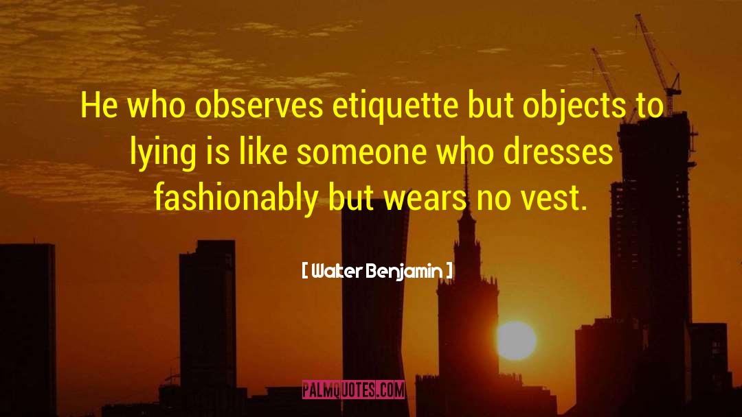 Walter Benjamin Quotes: He who observes etiquette but
