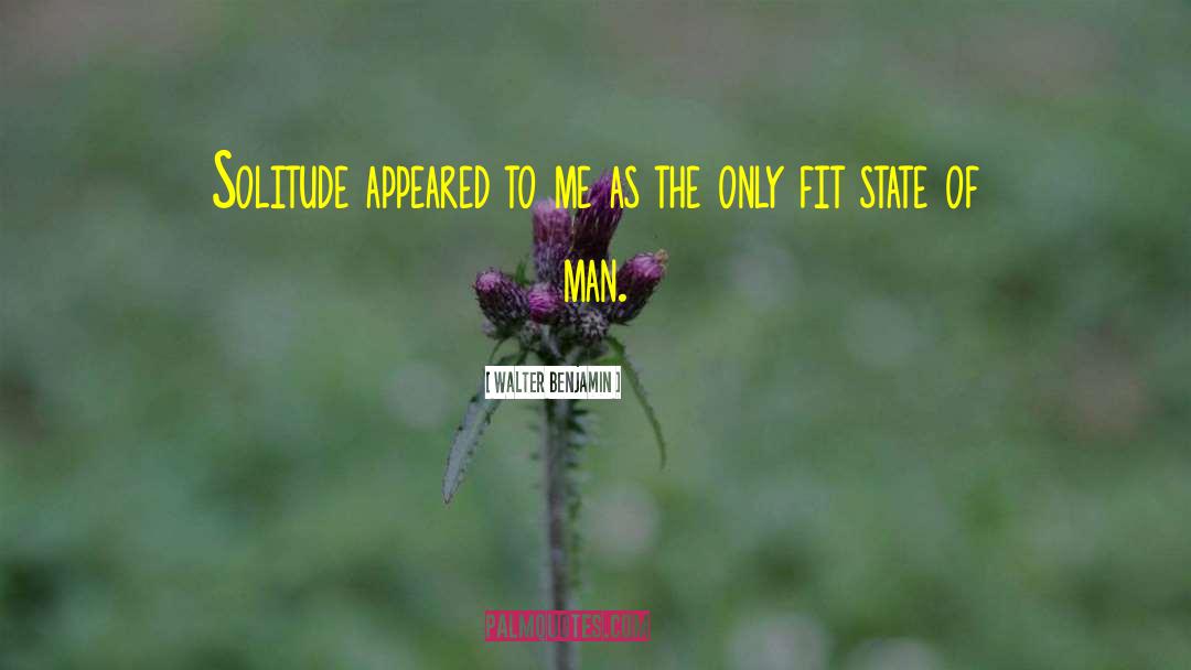 Walter Benjamin Quotes: Solitude appeared to me as