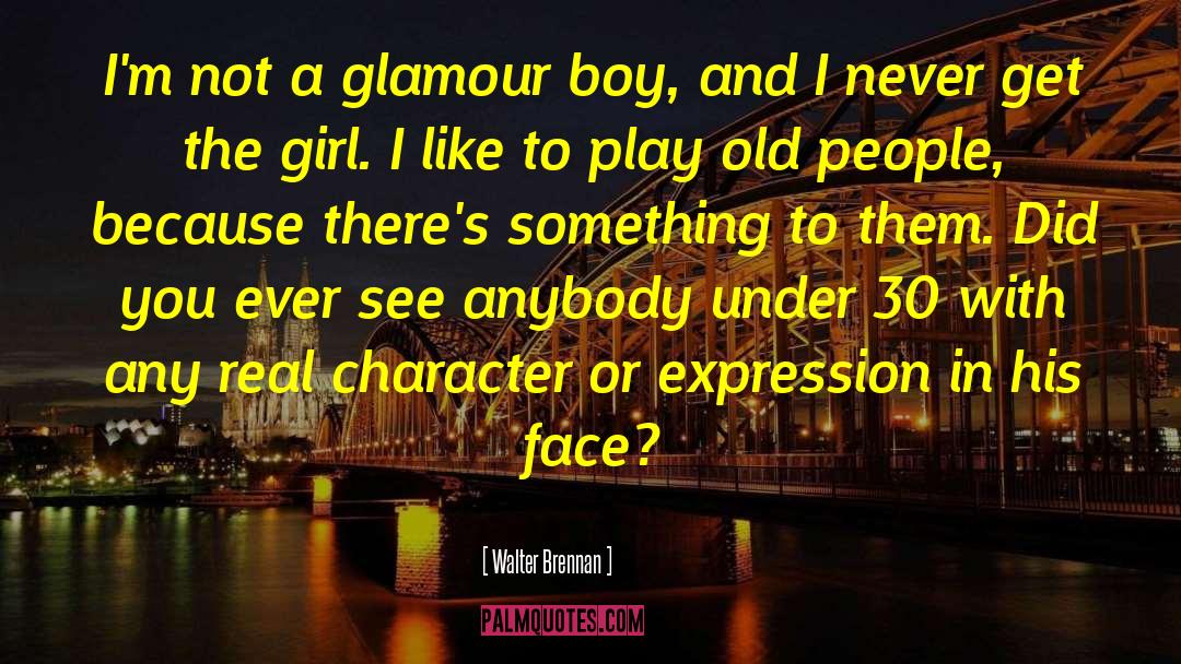 Walter Brennan Quotes: I'm not a glamour boy,