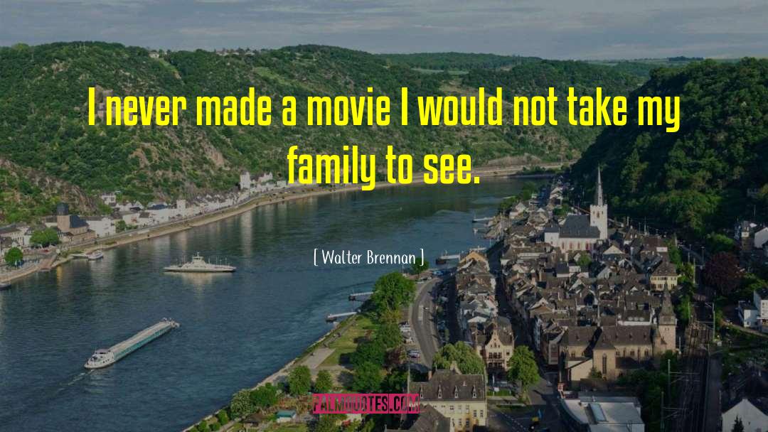 Walter Brennan Quotes: I never made a movie