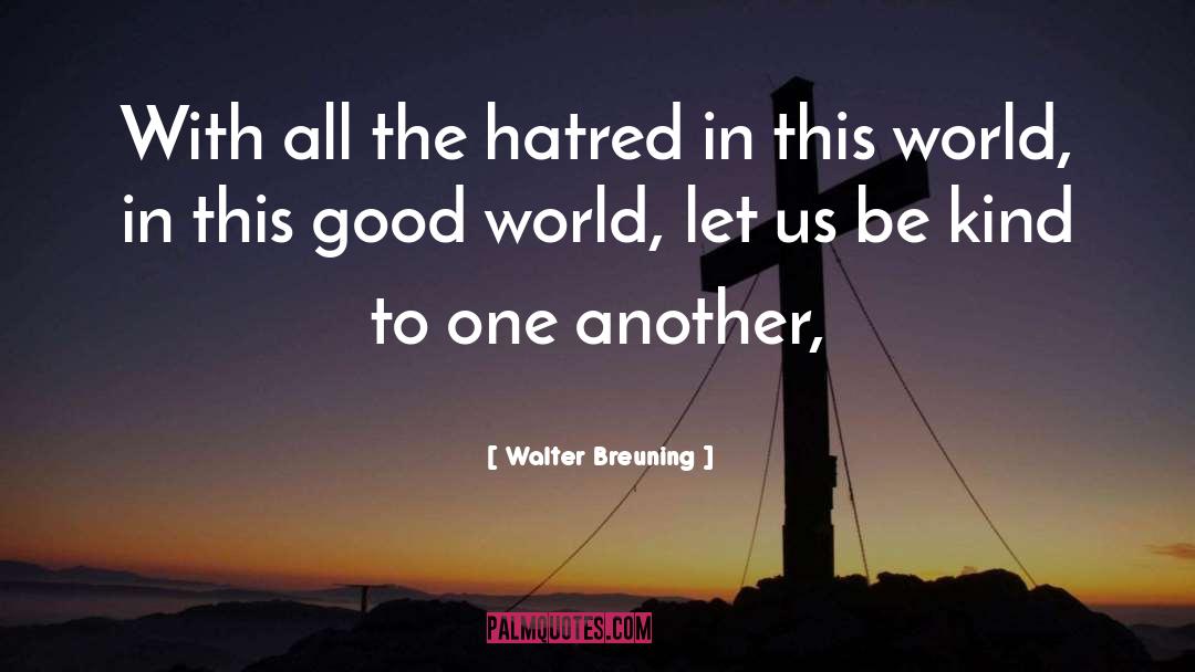 Walter Breuning Quotes: With all the hatred in