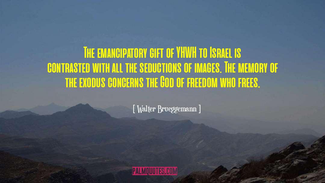Walter Brueggemann Quotes: The emancipatory gift of YHWH