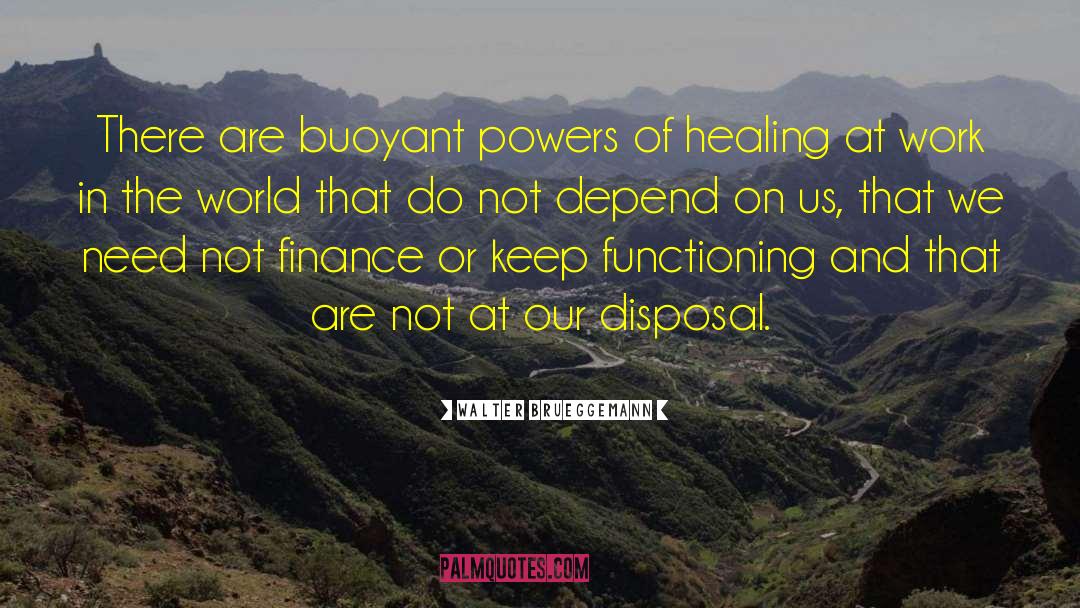 Walter Brueggemann Quotes: There are buoyant powers of