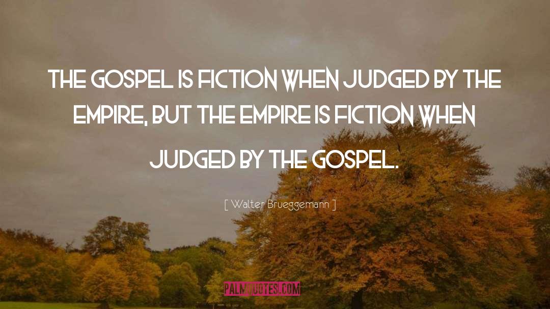 Walter Brueggemann Quotes: The gospel is fiction when