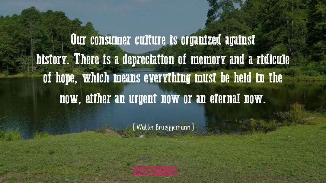 Walter Brueggemann Quotes: Our consumer culture is organized