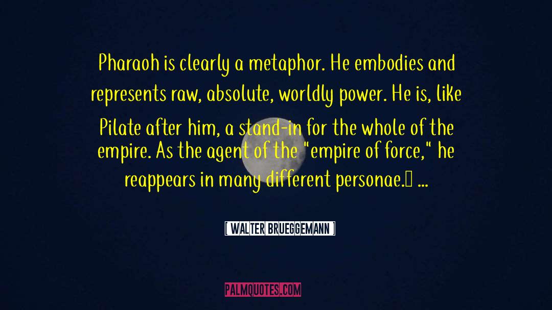 Walter Brueggemann Quotes: Pharaoh is clearly a metaphor.