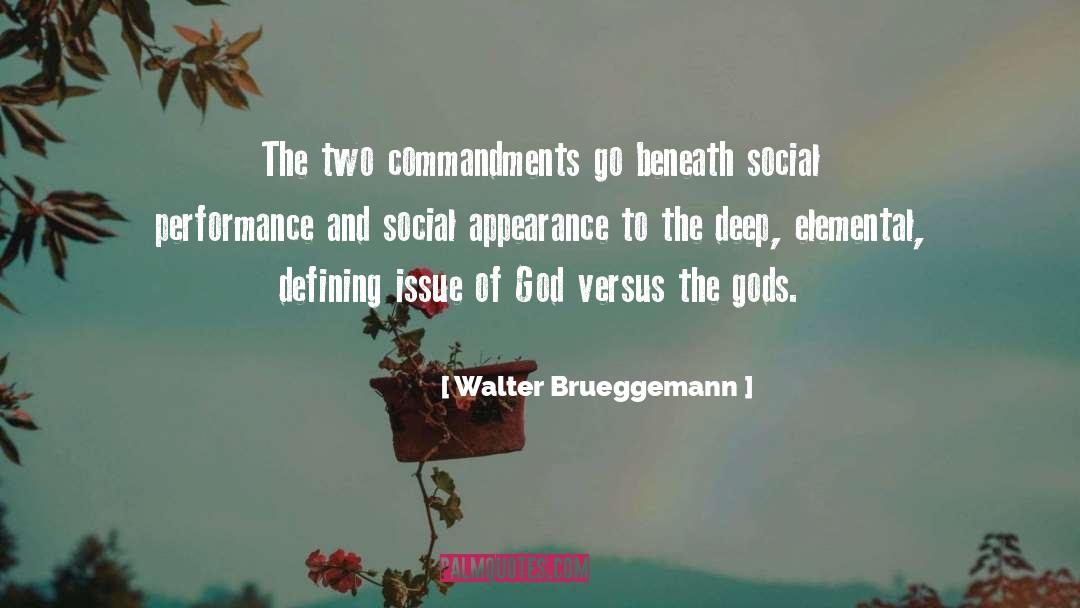 Walter Brueggemann Quotes: The two commandments go beneath