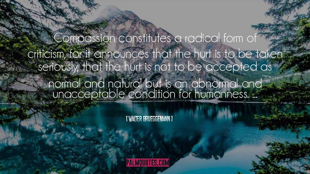 Walter Brueggemann Quotes: Compassion constitutes a radical form