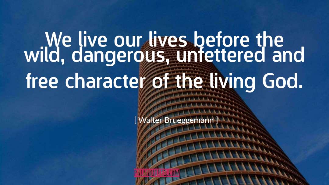 Walter Brueggemann Quotes: We live our lives before