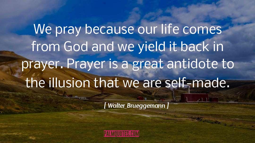 Walter Brueggemann Quotes: We pray because our life