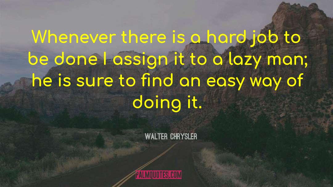 Walter Chrysler Quotes: Whenever there is a hard
