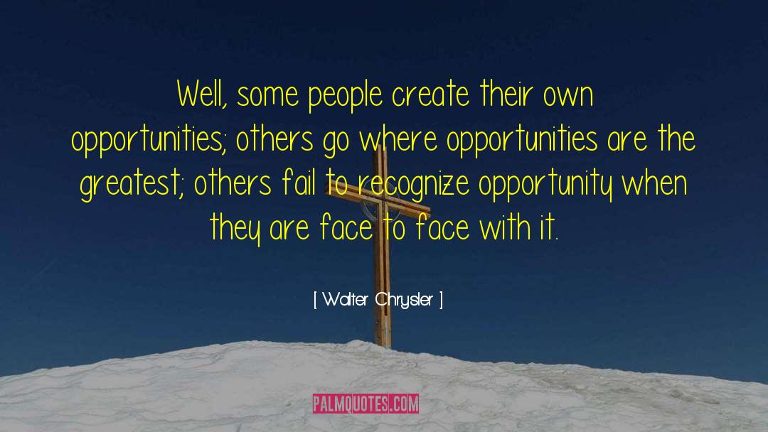 Walter Chrysler Quotes: Well, some people create their