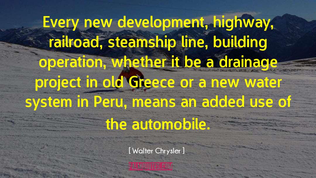 Walter Chrysler Quotes: Every new development, highway, railroad,