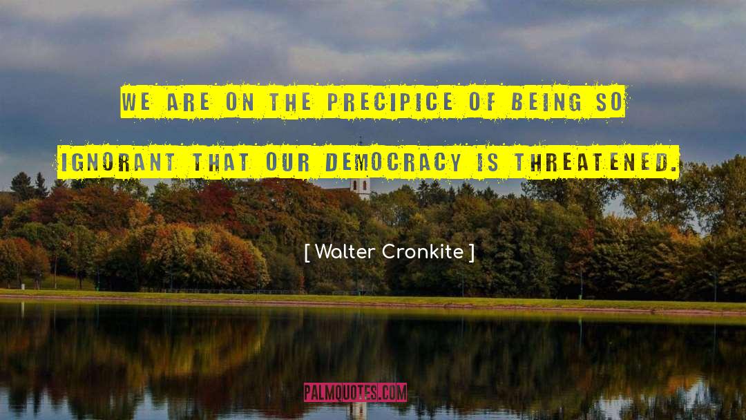 Walter Cronkite Quotes: We are on the precipice