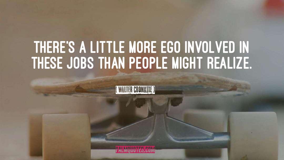 Walter Cronkite Quotes: There's a little more ego