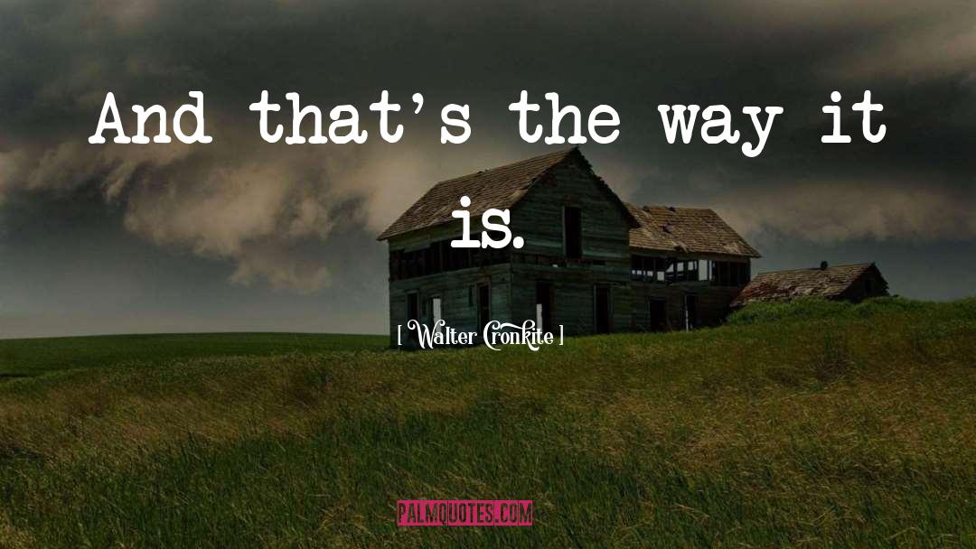 Walter Cronkite Quotes: And that's the way it