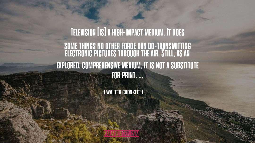 Walter Cronkite Quotes: Television [is] a high-impact medium.