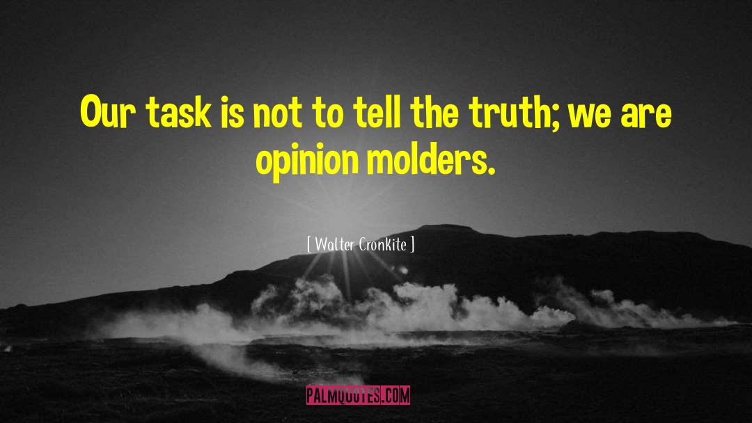 Walter Cronkite Quotes: Our task is not to