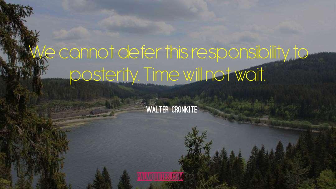 Walter Cronkite Quotes: We cannot defer this responsibility