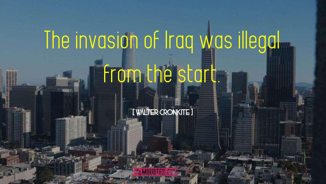 Walter Cronkite Quotes: The invasion of Iraq was