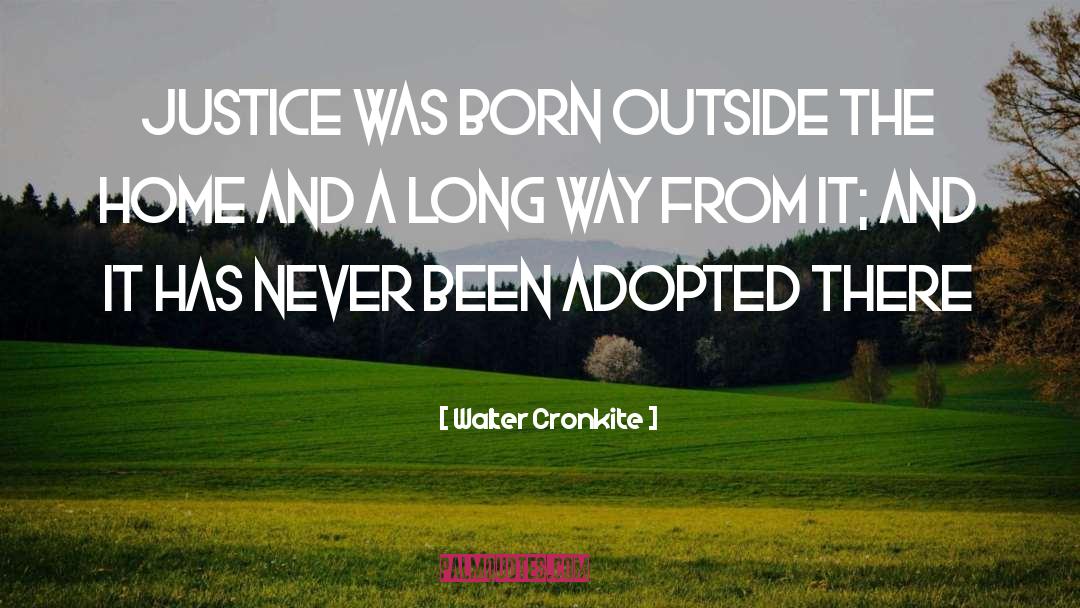 Walter Cronkite Quotes: Justice was born outside the