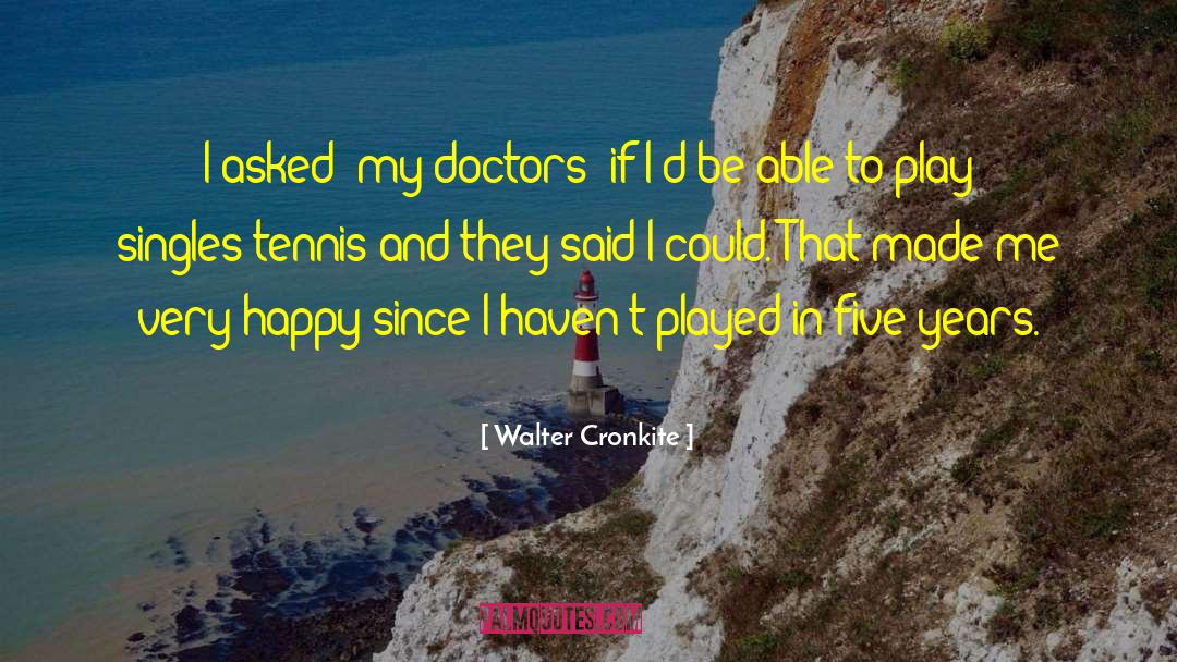 Walter Cronkite Quotes: I asked [my doctors] if