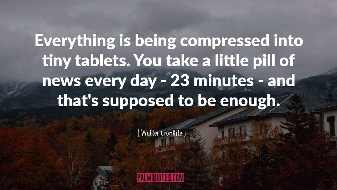 Walter Cronkite Quotes: Everything is being compressed into