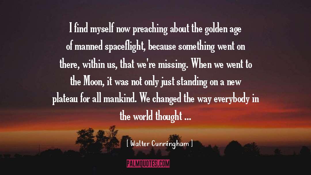 Walter Cunningham Quotes: I find myself now preaching