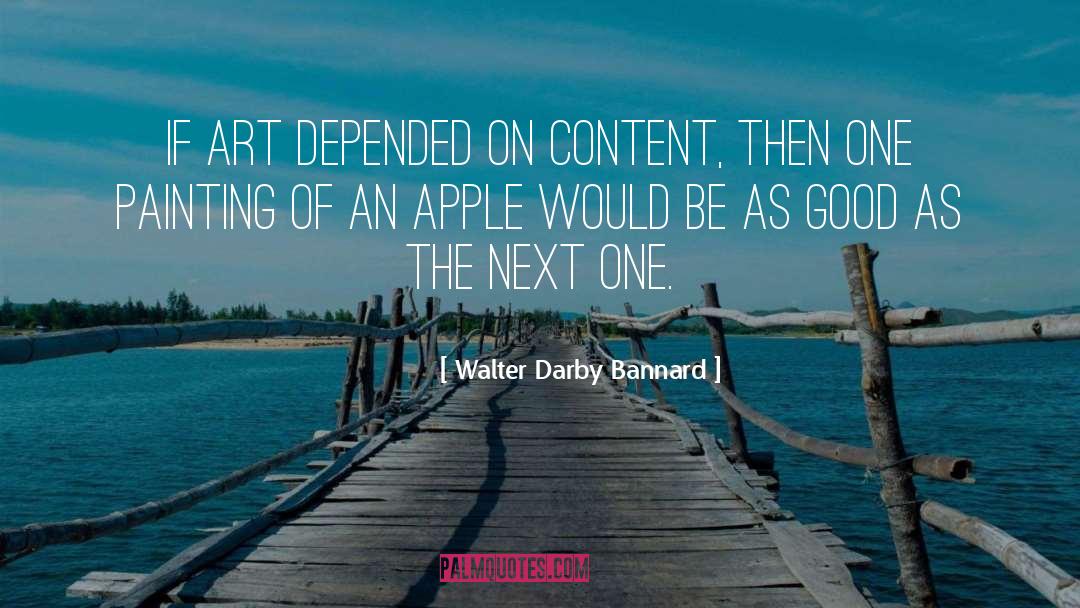 Walter Darby Bannard Quotes: If art depended on content,