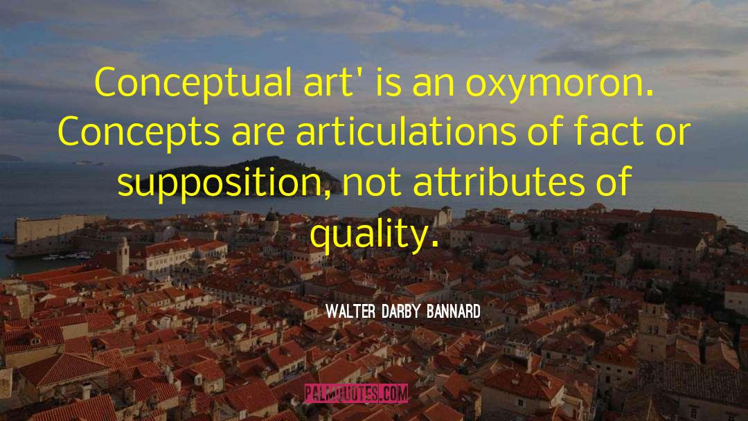 Walter Darby Bannard Quotes: Conceptual art' is an oxymoron.