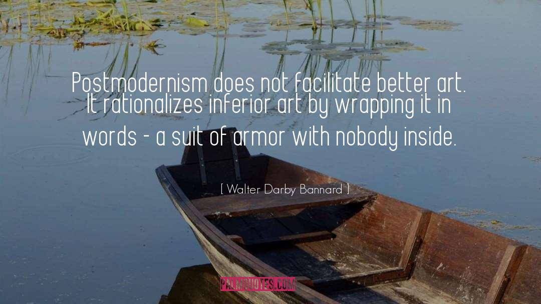 Walter Darby Bannard Quotes: Postmodernism does not facilitate better