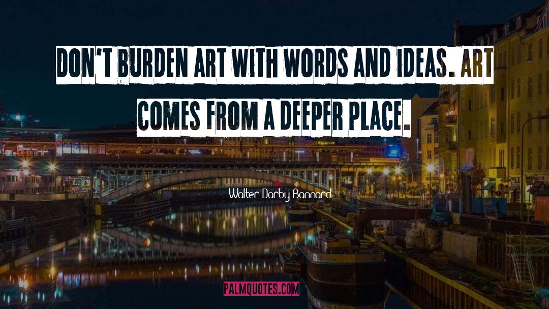 Walter Darby Bannard Quotes: Don't burden art with words